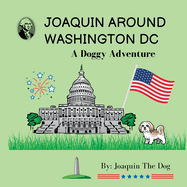 Joaquin Around Washington DC: A Doggy Adventure (Joaquin Around the World)