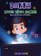 Danny Loves Video Games: Based on the True Story of Danny Pe├â┬▒a