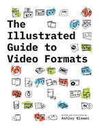 The Illustrated Guide to Video Formats (Illustrated Guide to Media Formats)