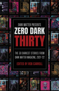 Zero Dark Thirty: The 30 Darkest Stories from Dark Matter Magazine, 2021-'22 (Dark Matter Presents)