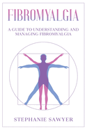 Fibromyalgia: A Guide to Understanding and Managing Fibromyalgia