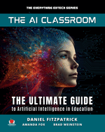 The AI Classroom: The Ultimate Guide to Artificial Intelligence in Education (The Everything Edtech Series)