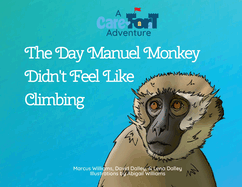 The Day Manuel Monkey Didn't Feel Like Climbing: A Care-Fort Adventure (Care-Fort Adventures)