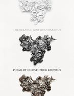 The Strange God Who Makes Us (American Poets Continuum, 208)