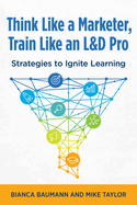 Think Like a Marketer, Train Like an L&D Pro