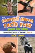 The Grossest Animal Facts Ever Book for Kids: Crazy photos and icky facts about the most shocking animals on the planet! (Wonderful World of Animals)