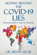 Moving Beyond the COVID-19 Lies : Restoring Health & Hope for Humanity