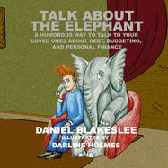 Talk About the Elephant: A Humorous Way to Talk to Your Loved Ones About Debt, Budgeting, and Personal Finance