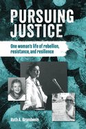 Pursuing Justice: One Woman's Life of Rebellion, Resistance and Resilience