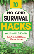 10 No-Grid Survival Hacks You Should Know: Basic Projects, BIG Change, Wherever You Live (Off Grid Living)