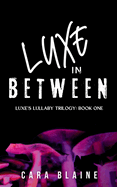 Luxe in Between: Luxe's Lullaby Trilogy: Book One