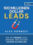 100 Millionen Dollar Leads: Wie Sie Fremde dazu bringen, Ihre Sachen kaufen zu wollen (Acquisition.com $100M Series) (German Edition)