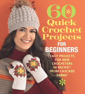 60 Quick Crochet Projects for Beginners: Easy Projects for New Crocheters in Pacific├é┬« from Cascade Yarns├é┬« (60 Quick Crochet Collection)
