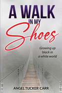 A Walk In My Shoes: Growing Up Black in a White World