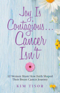 Joy Is Contagious├óΓé¼┬ª Cancer Isn├óΓé¼Γäót: 12 Women Share How Faith Shaped Their Breast Cancer Journey