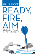 Ready, Fire, Aim: A Relentless Pursuit to Find Sustainable Joy