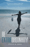 Be Extraordinary!: Devotions for Ordinary People Who Want to Live Extraordinary Lives