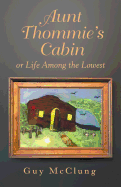 Aunt Thommie's Cabin: Or Life Among the Lowest