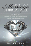 'Make Your Marriage Unbreakable: Ten Steps to a Lifetime of Joy in an Unbreakable, Divorce-Proof Marriage'