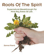 Roots of the Spirit: Supernatural Breakthrough for Nine Key Areas of Life.