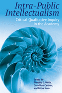 Intra-Public Intellectualism: Critical Qualitative Inquiry in the Academy (Qualitative Inquiry: Critical Ethics, Justice, and Activism)