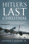 Hitler's Last Christmas: The Day the Entire Mighty 8th Air Force Entered the Battle of the Bulge