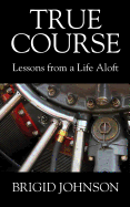True Course: Lessons From a Life Aloft