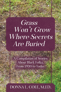 'Grass Won't Grow Where Secrets Are Buried: A Compilation of Stories About Black Folks, From 1930 to Today'