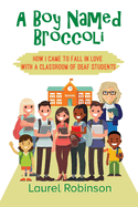 A Boy Named Broccoli: How I Came to Fall in Love with a Classroom of Deaf Students