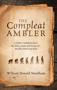 The Compleat Ambler: A Hiker's Notebook about the Flora, Fauna and Fungi of a Healthy Mind and Body