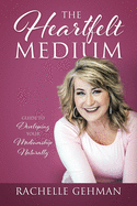 The Heartfelt Medium: Guide to Developing Your Mediumship Naturally