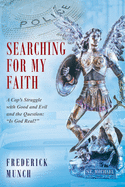 Searching for my Faith: A Cop's Struggle with Good and Evil and the Question: 'Is God Real?' (Christian Faith Building, Beliefs, Dogma)
