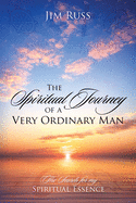The Spiritual Journey of a Very Ordinary Man: The Search for My Spiritual Essence