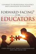 Forward-Facing(R) for Educators: A Journey to Professional Resilience and Compassion Restoration