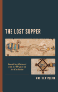 The Lost Supper: Revisiting Passover and the Origins of the Eucharist