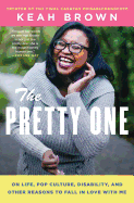 'The Pretty One: On Life, Pop Culture, Disability, and Other Reasons to Fall in Love with Me'