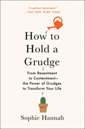 How to Hold a Grudge: From Resentment to Contentmentâ€•The Power of Grudges to Transform Your Life