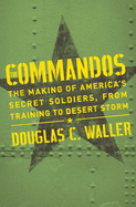 'Commandos: The Making of America's Secret Soldiers, from Training to Desert Storm'