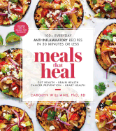 Meals That Heal: 100+ Everyday Anti-Inflammatory Recipes in 30 Minutes or Less