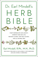 Dr. Earl Mindell's Herb Bible: Fight Depression and Anxiety, Improve Your Sex Life, Prevent Illness, and Heal Faster├óΓé¼ΓÇ¥the All-Natural Way