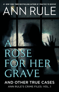 A Rose For Her Grave & Other True Cases (1) (Ann Rule's Crime Files)