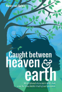 'Caught Between Heaven & Earth: My Profound Encounters with God, and the Remarkable Truth of Our Existence.'