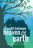 'Caught Between Heaven & Earth: My Profound Encounters with God, and the Remarkable Truth of Our Existence.'