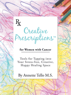 'Creative Prescriptions for Women with Cancer: Tools for Tapping into Your Stress-Free, Creative, Happy Healing Space'