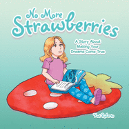 No More Strawberries: A Story About Making Your Dreams Come True