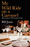 My Wild Ride on a Carousel: (By the Caterer Who Couldn't Cook)