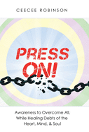Press On!: Awareness to Overcome All, While Healing Debts of the Heart, Mind, & Soul