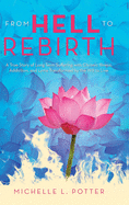 From Hell to Rebirth: A True Story of Long-term Suffering With Chronic Illness, Addiction, and Lyme Transformed by the Will to Live