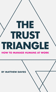 The Trust Triangle: How to Manage Humans at Work