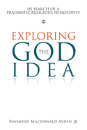 Exploring the God Idea: In Search of a Pragmatic Religious Philosophy